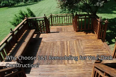 Why Choose S&E Remodeling for Your Deck Construction? Why Choose S&E Remodeling for Your Deck Construction?