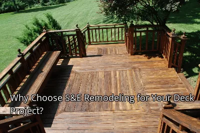 Why Choose S&E Remodeling for Your Deck Project? Why Choose S&E Remodeling for Your Deck Project?