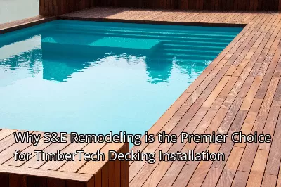 Why S&E Remodeling is the Premier Choice for TimberTech Decking Installation Why S&E Remodeling is the Premier Choice for TimberTech Decking Installation