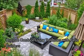 Custom Outdoor Living Solutions with Patio Builders Custom Outdoor Living Solutions with Patio Builders