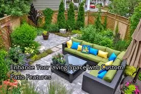 Enhance Your Living Space with Custom Patio Features Enhance Your Living Space with Custom Patio Features