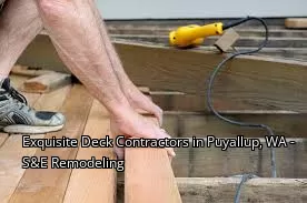 Exquisite Deck Contractors in Puyallup, WA - S&E Remodeling Exquisite Deck Contractors in Puyallup, WA - S&E Remodeling