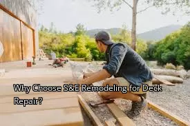 Why Choose S&E Remodeling for Deck Repair?