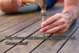 Why Choose S&E Remodeling for Your Deck Construction? Why Choose S&E Remodeling for Your Deck Construction?