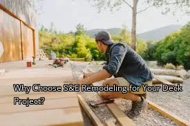 Why Choose S&E Remodeling for Your Deck Project? Why Choose S&E Remodeling for Your Deck Project?