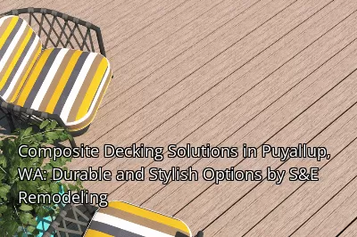 Composite Decking Solutions in Puyallup, WA: Durable and Stylish Options by S&E Remodeling