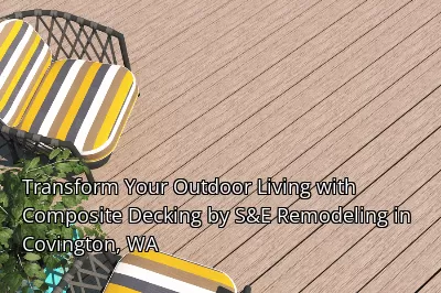 Transform Your Outdoor Living with Composite Decking by S&E Remodeling in Covington, WA