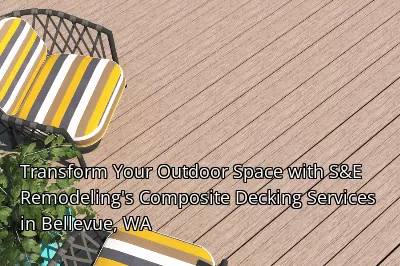Transform Your Outdoor Space with S&E Remodeling's Composite Decking Services in Bellevue, WA