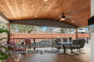 Why Choose S&E Remodeling for Your Composite Decking Needs?