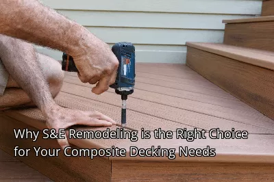 Why S&E Remodeling is the Right Choice for Your Composite Decking Needs