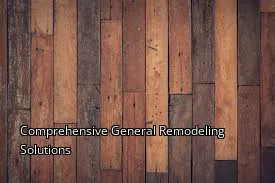 Comprehensive General Remodeling Solutions