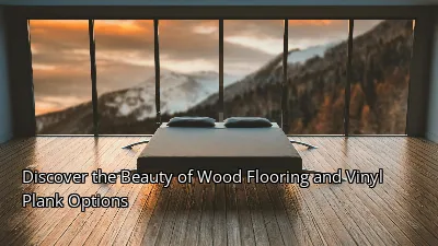 Discover the Beauty of Wood Flooring and Vinyl Plank Options
