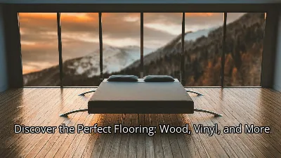 Discover the Perfect Flooring: Wood, Vinyl, and More