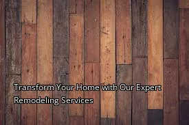 Transform Your Home with Our Expert Remodeling Services