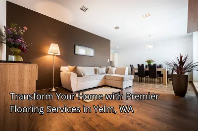 Transform Your Home with Premier Flooring Services in Yelm, WA
