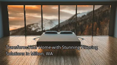 Transform Your Home with Stunning Flooring Solutions in Milton, WA