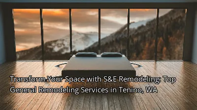 Transform Your Space with S&E Remodeling: Top General Remodeling Services in Tenino, WA