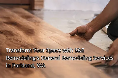 Transform Your Space with S&E Remodeling's General Remodeling Services in Parkland, WA Transform Your Space with S&E Remodeling's General Remodeling Services in Parkland, WA