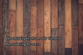 What to Expect from Our General Remodeling Process
