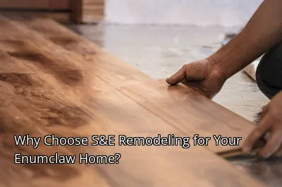 Why Choose S&E Remodeling for Your Enumclaw Home?
