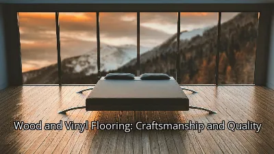 Wood and Vinyl Flooring: Craftsmanship and Quality