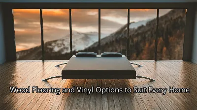 Wood Flooring and Vinyl Options to Suit Every Home