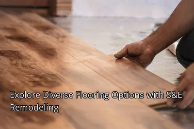 Explore Diverse Flooring Options with S&E Remodeling
