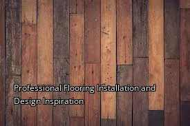 Professional Flooring Installation and Design Inspiration