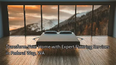 Transform Your Home with Expert Flooring Services in Federal Way, WA