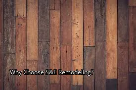 Why Choose S&E Remodeling?