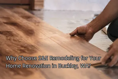 Why Choose S&E Remodeling for Your Home Renovation in Buckley, WA?