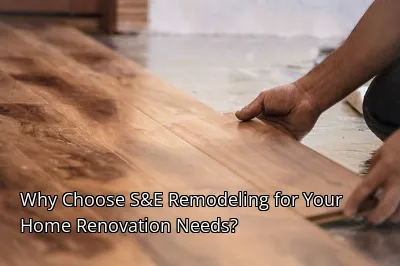 Why Choose S&E Remodeling for Your Home Renovation Needs? Why Choose S&E Remodeling for Your Home Renovation Needs?