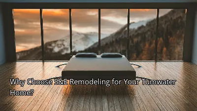 Why Choose S&E Remodeling for Your Tumwater Home?