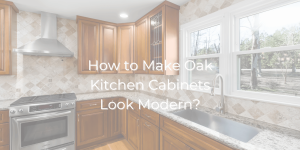 How to Make Oak Kitchen Cabinets Look Modern
