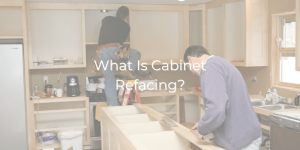 What Is Cabinet Refacing