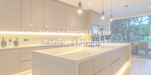 How to Install Under Cabinet Lighting