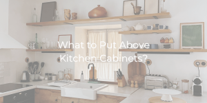 What to Put Above Kitchen Cabinets